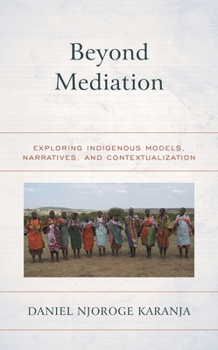 Hardcover Beyond Mediation: Exploring Indigenous Models, Narratives, and Contextualization Book