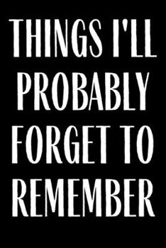 Things I'll Probably Forget To Remember: Funny Planner Lesson Student Study Teacher Plan book Peace Happy Productivity Stress Management Time Agenda ... Work goals List Notes Moms Personal College