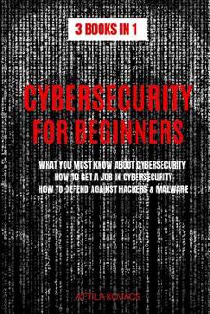 Paperback Cybersecurity for Beginners: 3 Books in 1: What You Must Know about Cybersecurity, How to Get a Job in Cybersecurity, How to Defend Against Hackers Book