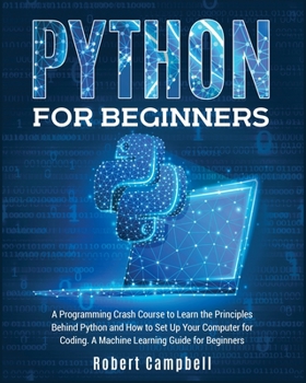 Paperback Python for Beginners: A Programming Crash Course To Learn The Principles Behind Python and How To Set Up Your Computer For Coding. A Machine Book