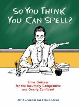 Paperback So You Think You Can Spell?: Killer Quizzes for the Incurably Competitive and Overly Confident Book