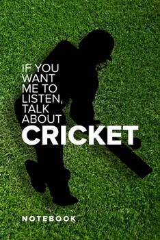 If You Want Me To Listen, Talk About Cricket - Notebook: Blank Ruled Gift Journal For Writing