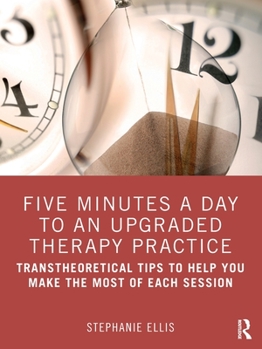 Paperback Five Minutes a Day to an Upgraded Therapy Practice: Transtheoretical Tips to Help You Make the Most of Each Session Book
