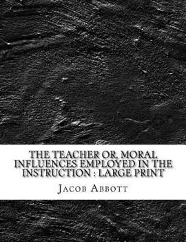 Paperback The Teacher Or, Moral Influences Employed in the Instruction: Large Print Book
