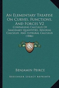 Paperback An Elementary Treatise On Curves, Functions, And Forces V2: Containing Calculus Of Imaginary Quantities, Residual Calculus, And Integral Calculus (184 Book