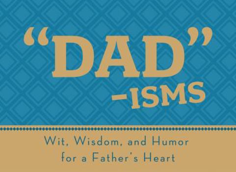 Paperback Dad-isms: Wit, Wisdom, and Humor for a Father's Heart (LIFE'S LITTLE BOOK OF WISDOM) Book