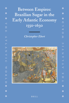 Hardcover Between Empires: Brazilian Sugar in the Early Atlantic Economy, 1550-1630 Book