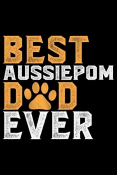 Paperback Best Aussiepom Dad Ever: Cool Aussiepom Dog Journal Notebook - Aussiepom Puppy Lover Gifts - Funny Aussiepom Dog Notebook - Aussiepom Owner Gif Book