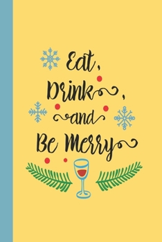 Eat Drink And Be Merry: A Blank Lined Notebook To Write In For Notes / Lists / Important Dates / Thoughts / 6" x 9"  / Gift Giving  / 121 Pages With A Cute Holiday QuoteOn The Cover
