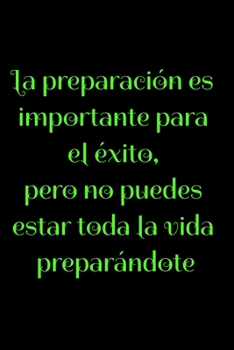La preparaci�n es importante para el �xito, pero no puedes estar toda la vida prepar�ndote: Regalo De Cuaderno / Diario Forrado, 120 P�ginas, 6x9, Tapa Blanda, Acabado Mate