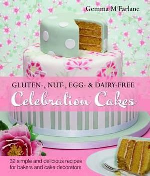 Hardcover Gluten-, Nut-, Egg- & Dairy-Free Celebration Cakes: 42 Simple and Delicious Recipes for Bakers and Cake Decorators by McFarlane, Gemma (2012) Hardcover Book