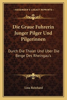 Paperback Die Graue Fuhrerin Junger Pilger Und Pilgerinnen: Durch Die Thaler Und Uber Die Berge Des Rheingau's: Der Jugend Gewidmet (1835) [German] Book