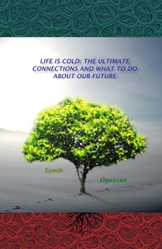 Paperback Life Is Cold: The Ultimate Connections and What to Do about Our Future Book
