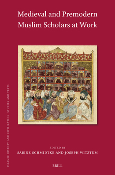 Medieval and Premodern Muslim Scholars at Work (Islamic History and Civilization)