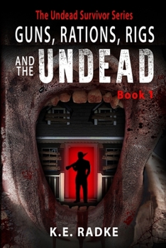 Guns, Rations, Rigs and the Undead: Book 1 - Book #1 of the Undead Survivor