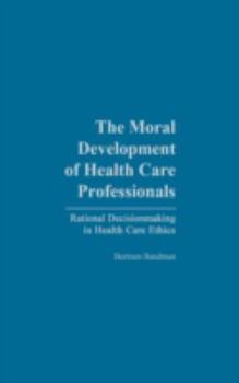 Hardcover The Moral Development of Health Professionals: Rational Decisionmaking in Health Care Ethics Book