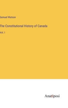 Hardcover The Constitutional History of Canada: Vol. I Book