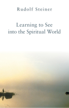 Paperback Learning to See Into the Spiritual World: Lectures to the Workers at the Goetheanum Book