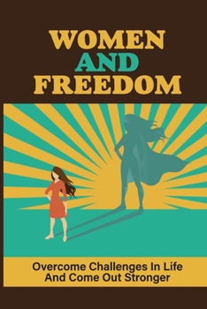 Paperback Women And Freedom: Overcome Challenges In Life And Come Out Stronger: How Can Women Give Voice To Their Pain Book