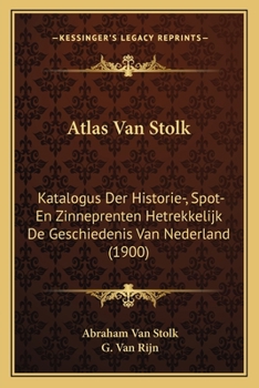 Paperback Atlas Van Stolk: Katalogus Der Historie-, Spot- En Zinneprenten Hetrekkelijk De Geschiedenis Van Nederland (1900) [Dutch] Book