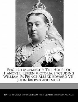 Paperback English Monarchs: The House of Hanover, Queen Victoria, Including William IV, Prince Albert, Edward VII, John Brown and More Book