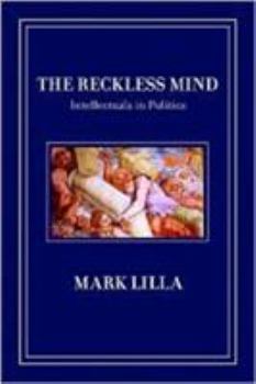 Hardcover The Reckless Mind: Intellectuals in Politics Book