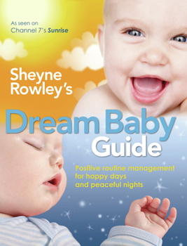 Paperback Sheyne Rowley's Dream Baby Guide: Positive Routine Management for Happy Days and Peaceful Nights Book