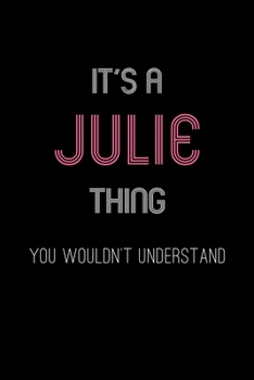 It's A Julie Thing, You Wouldn't Understand: Personalized Notebook Journal With Name Blank Lined Customized Diary Logbook Gifts