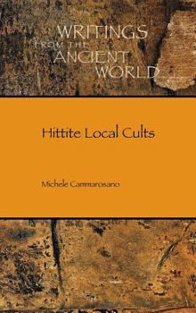 Hittite Local Cults - Book #40 of the Writings from the Ancient World