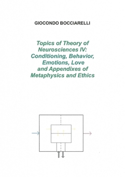 Paperback Topics of Theory of Neurosciences IV: Conditioning, Behavior, Emotions, Love and Appendixes of Metaphysics and Ethics Book