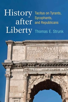 Hardcover History After Liberty: Tacitus on Tyrants, Sycophants, and Republicans Book