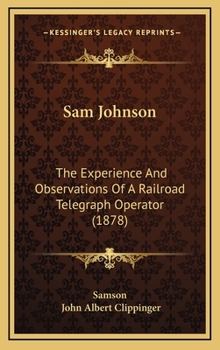 Hardcover Sam Johnson: The Experience And Observations Of A Railroad Telegraph Operator (1878) Book