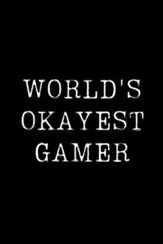 Worlds Okayest  Gamer: Blank Lined Journal For Taking Notes, Journaling, Funny Gift, Gag Gift For Coworker or Family Member