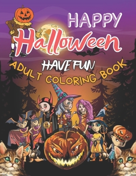 Happy Halloween Have Fun Adult Coloring Book: Ultimate halloween gift for adults, men, women, adult coloring books, spooky coloring pages filled with