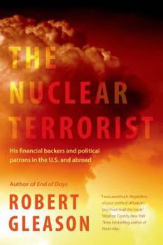Hardcover The Nuclear Terrorist: His Financial Backers and Political Patrons in the U.S. and Abroad Book