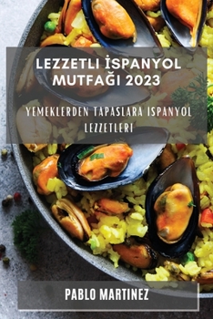 Paperback Lezzetli &#304;spanyol Mutfa&#287;&#305; 2023: Yemeklerden Tapaslara &#304;spanyol Lezzetleri [Turkish] Book