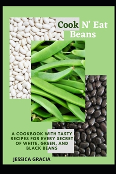 Paperback Cook N' Eat Beans: A Cookbook with Tasty Recipes for Every Secret of White, Green, and Black Beans Book