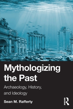 Paperback Mythologizing the Past: Archaeology, History, and Ideology Book