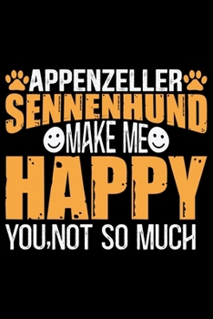 Appenzeller Sennenhund Make Me Happy You, Not So Much: Cool Appenzeller Sennenhund Dog Journal Notebook - Funny Appenzeller Sennenhund Dog Gifts - ... Sennenhund Owner Gifts. 6 x 9 in 120 pages