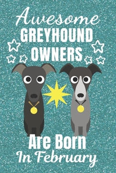 Awesome Greyhound Owners Are Born In February: Greyhound dog gifts. This Greyhound Notebook / Greyhound Journal is 6x9in size with 110+ lined ruled ... lover gifts. Italian Greyhound Gifts.