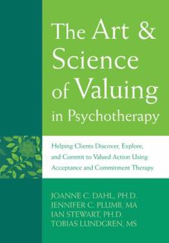 Hardcover The Art & Science of Valuing in Psychotherapy: Helping Clients Discover, Explore, and Commit to Valued Action Using Acceptance and Commitment Therapy Book