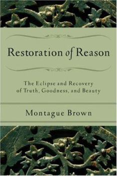 Paperback Restoration of Reason: The Eclipse and Recovery of Truth, Goodness, and Beauty Book