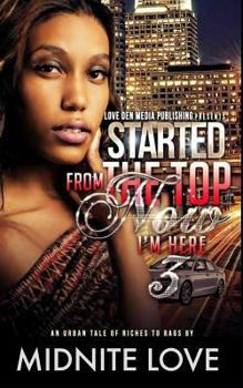 Paperback Started from the Top Now I'm Here 3: An Urban Tale of Riches to Rags Book