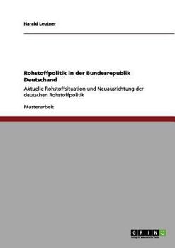 Paperback Rohstoffpolitik in der Bundesrepublik Deutschand: Aktuelle Rohstoffsituation und Neuausrichtung der deutschen Rohstoffpolitik [German] Book