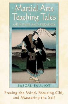 Paperback Martial Arts Teaching Tales of Power and Paradox: Freeing the Mind, Focusing Chi, and Mastering the Self Book