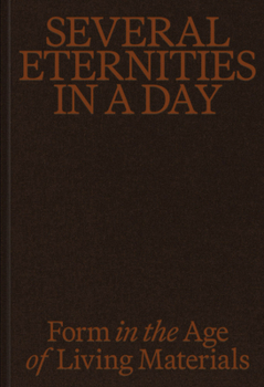 Hardcover Several Eternities in a Day: Form in the Age of Living Materials Book