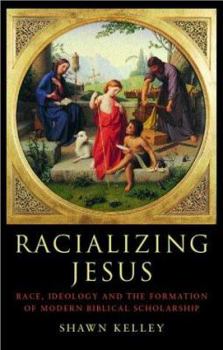 Racializing Jesus: Race, Ideology and the Formation of Modern Biblical Scholarship (Biblical Limits)