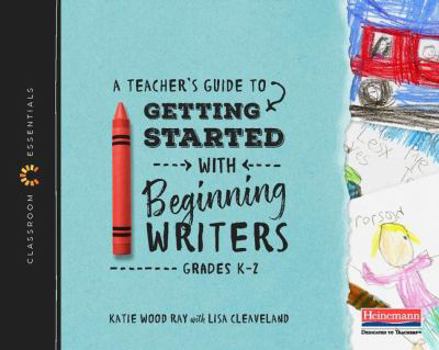 Paperback A Teacher's Guide to Getting Started with Beginning Writers: The Classroom Essentials Series Book