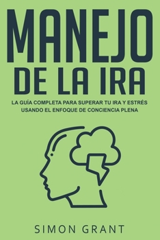 Paperback Manejo de la ira: La guía completa para superar tu ira y estrés usando el Enfoque de conciencia plena [Spanish] Book