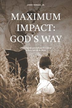Paperback Maximum Impact: God's Way: Impacting the Generations That Follow to Live a Full Life in Christ Book